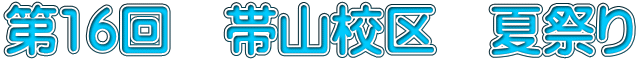 第16回　帯山校区　夏祭り