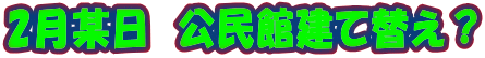 2月某日　公民館建て替え？