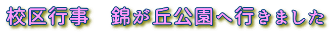 校区行事　錦が丘公園へ行きました