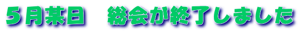 ５月某日　総会が終了しました