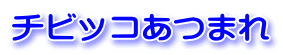 チビッコあつまれ