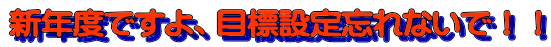 新年度ですよ、目標設定忘れないで！！