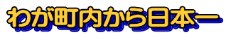 わが町内から日本一
